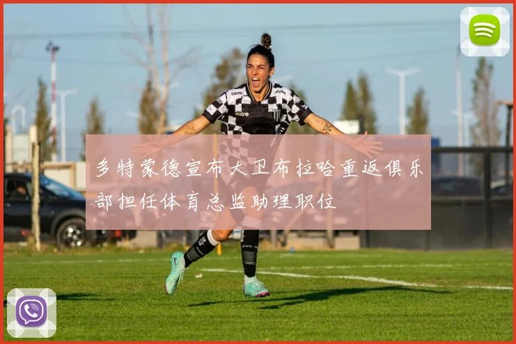 多特蒙德宣布大卫布拉哈重返俱乐部担任体育总监助理职位